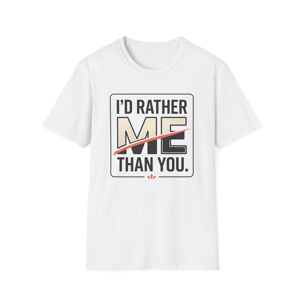 I'd Rather Me Than You T-Shirt