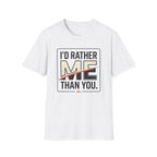 I'd Rather Me Than You T-Shirt
