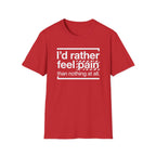 T-Shirt — "I'd Rather Feel Pain Than Nothing at All" Motivational Graphic Tee