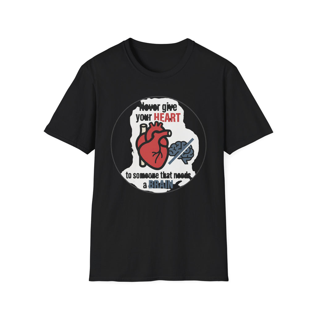 Never Give Your Heart to Someone Who Needs a Brain T-Shirt — Funny Heart vs Brain Graphic Tee