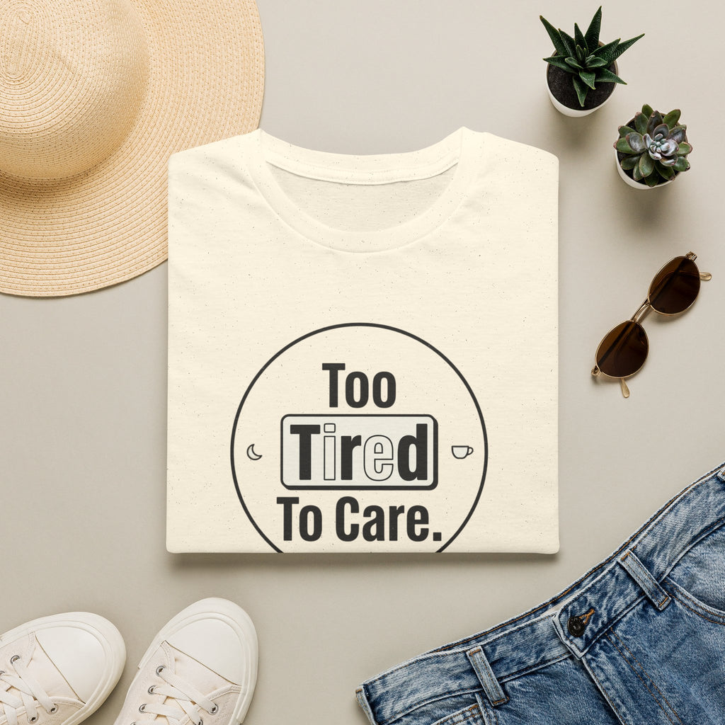 Too Tired To Care T-Shirt