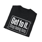 Get To It. Stop Being Lazy. T-Shirt — Motivational Graphic Tee