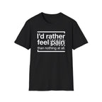 T-Shirt — "I'd Rather Feel Pain Than Nothing at All" Motivational Graphic Tee