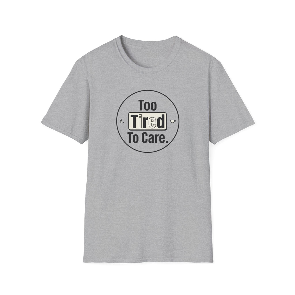 Too Tired To Care T-Shirt