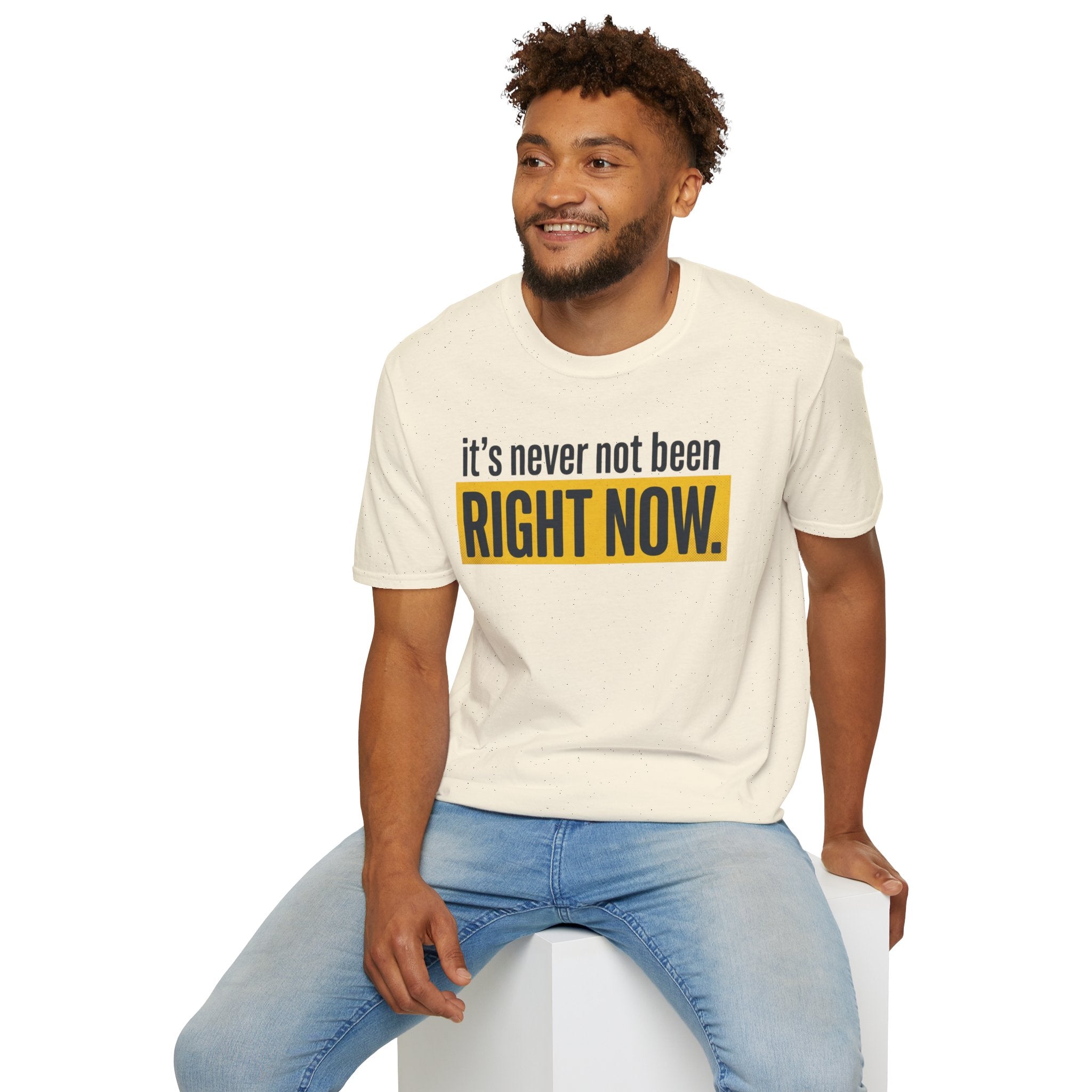 T-Shirt — "It's Never Not Been RIGHT NOW." Motivational Graphic Tee
