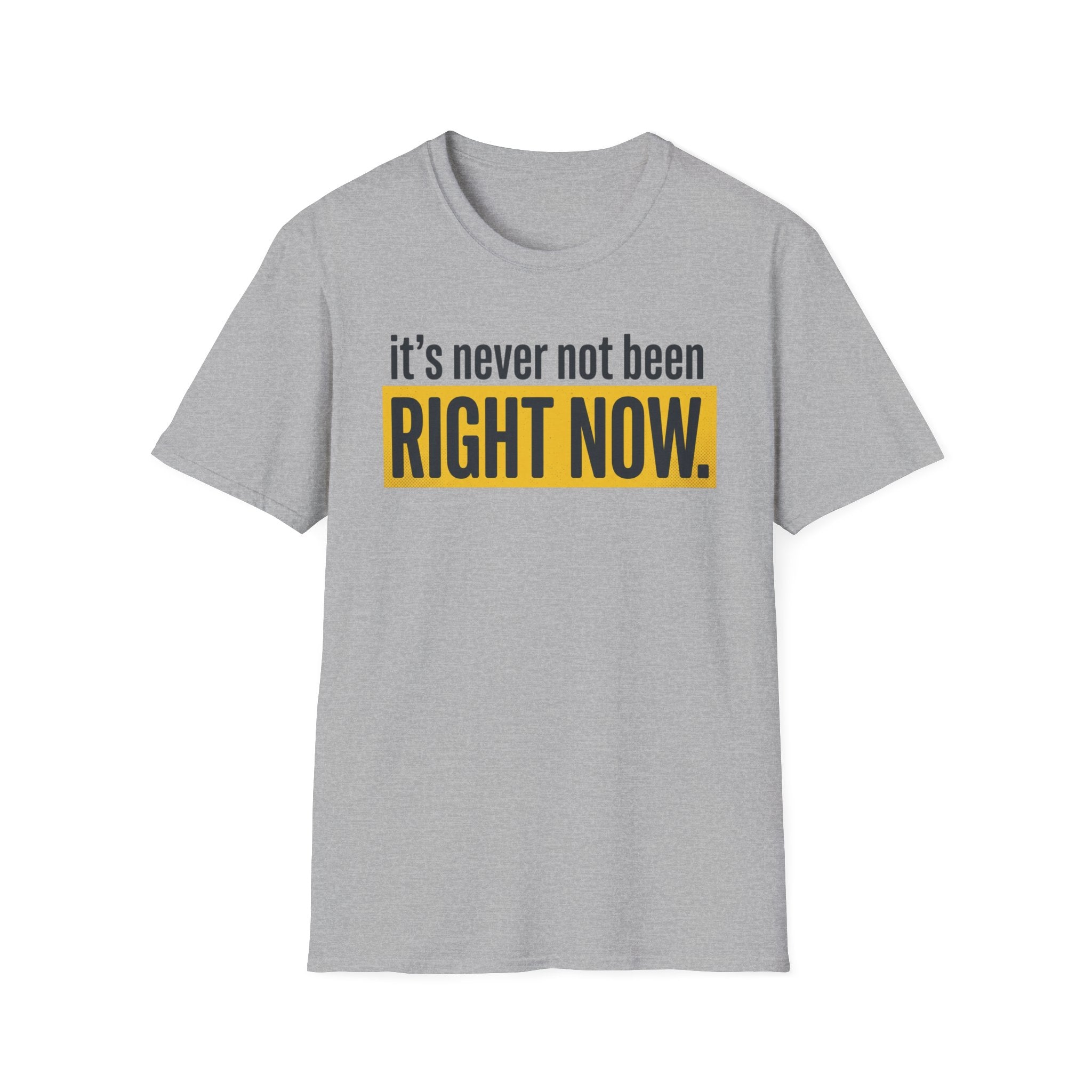T-Shirt — "It's Never Not Been RIGHT NOW." Motivational Graphic Tee