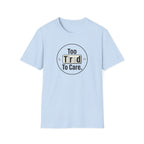Too Tired To Care T-Shirt