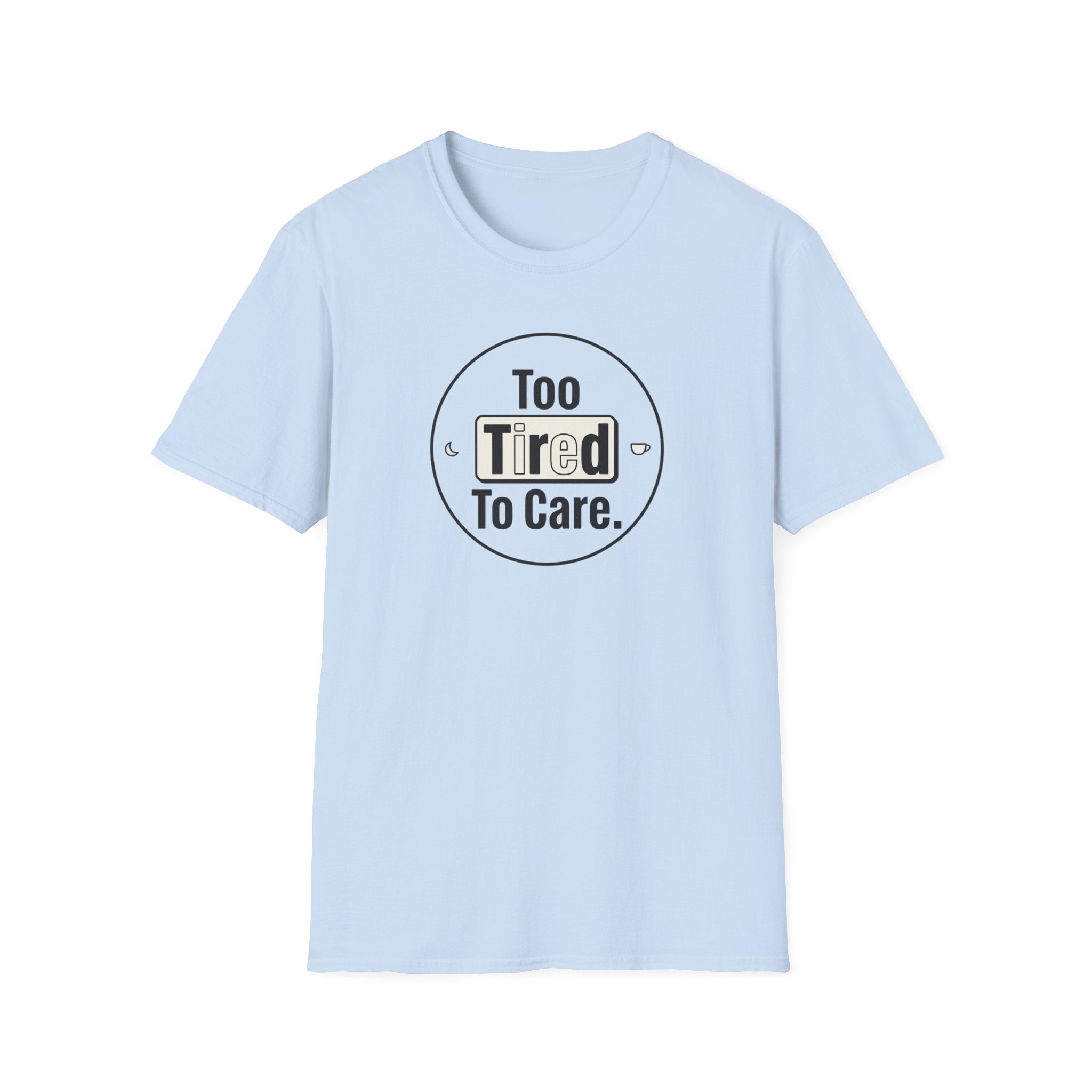 Too Tired To Care T-Shirt