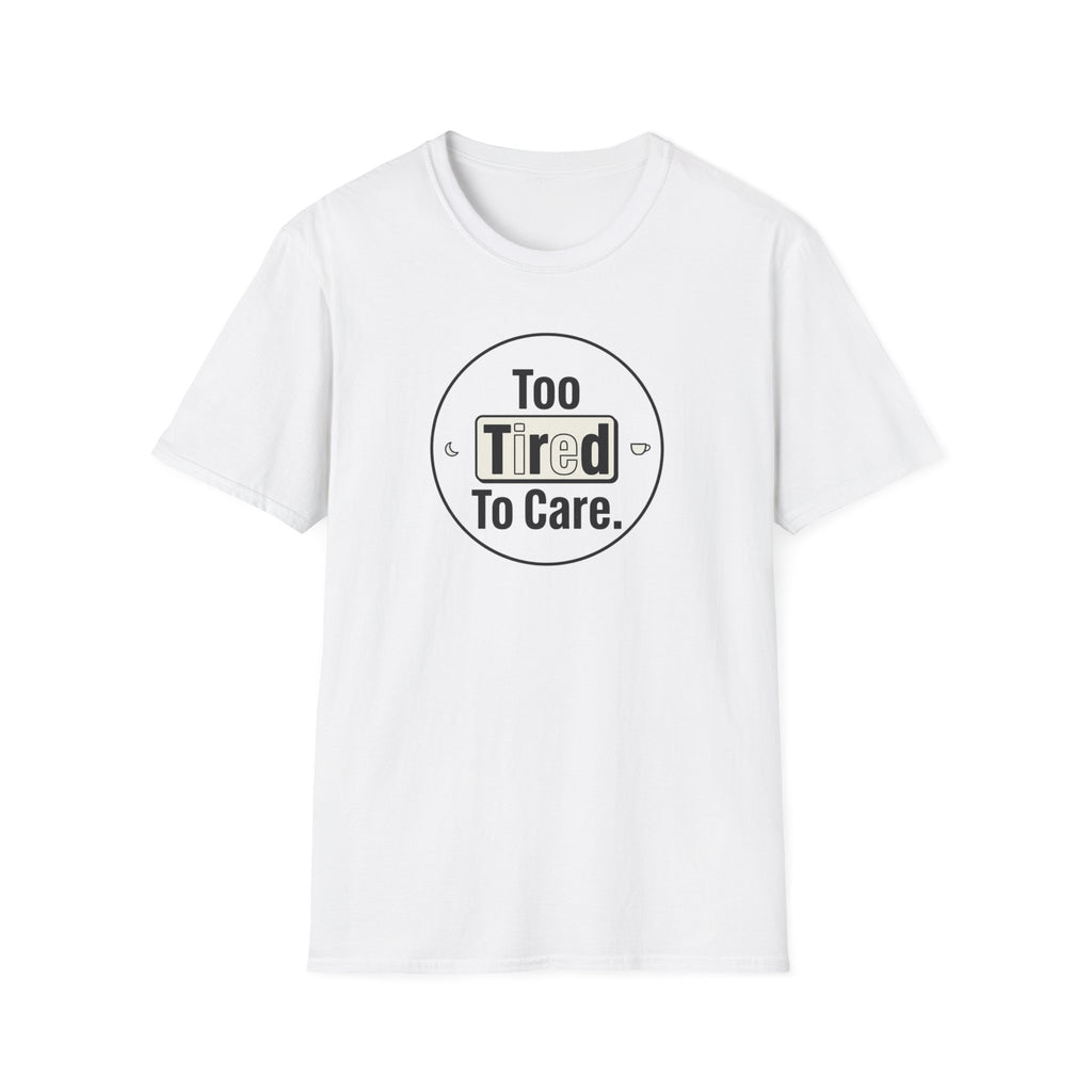Too Tired To Care T-Shirt