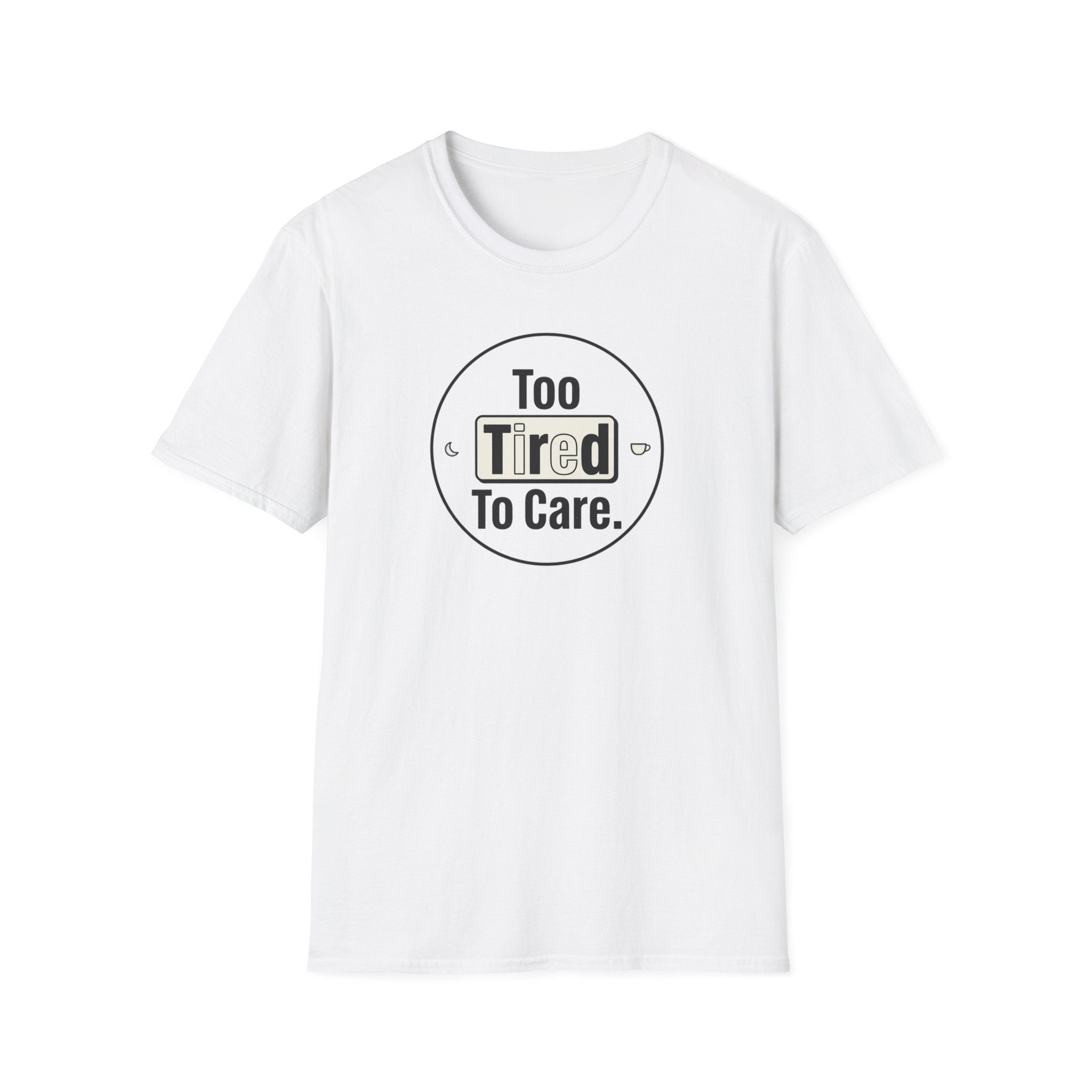 Too Tired To Care T-Shirt