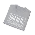 Get To It. Stop Being Lazy. T-Shirt — Motivational Graphic Tee
