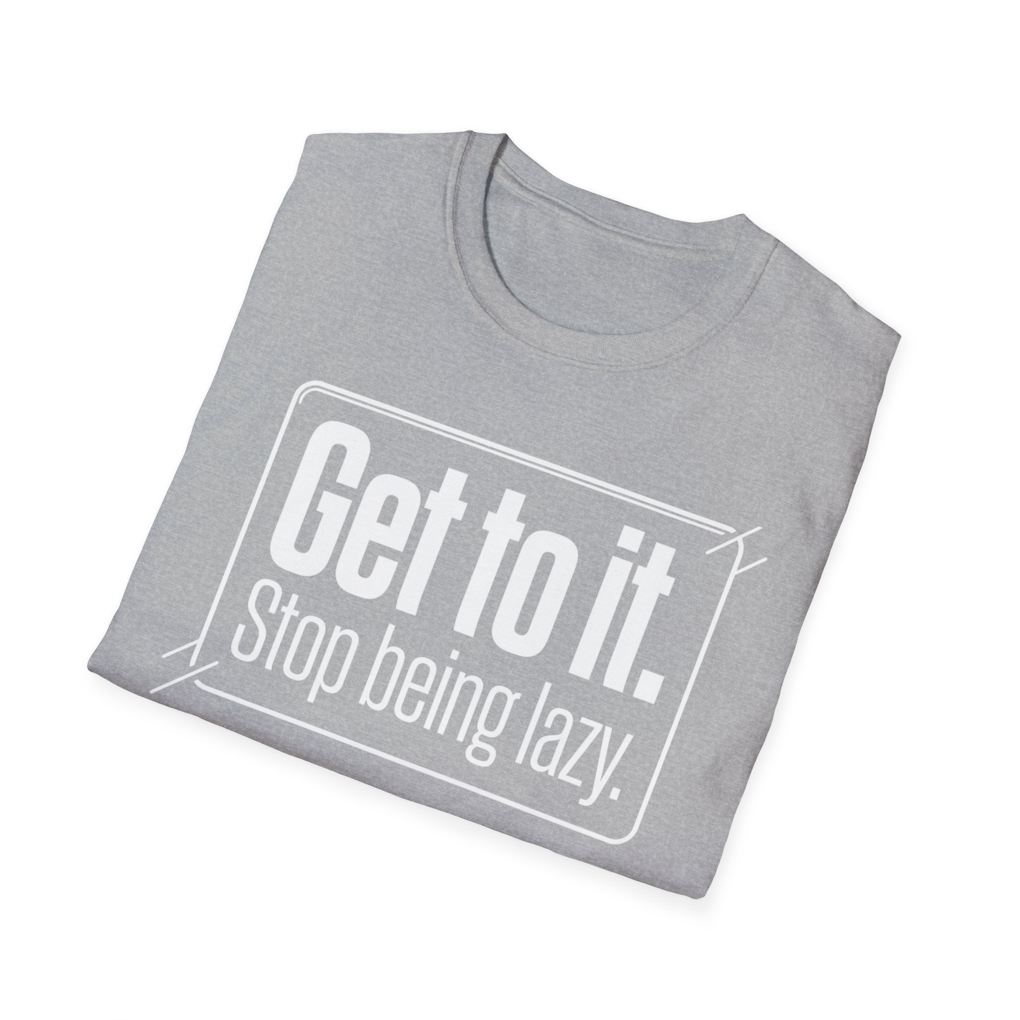 Get To It. Stop Being Lazy. T-Shirt — Motivational Graphic Tee