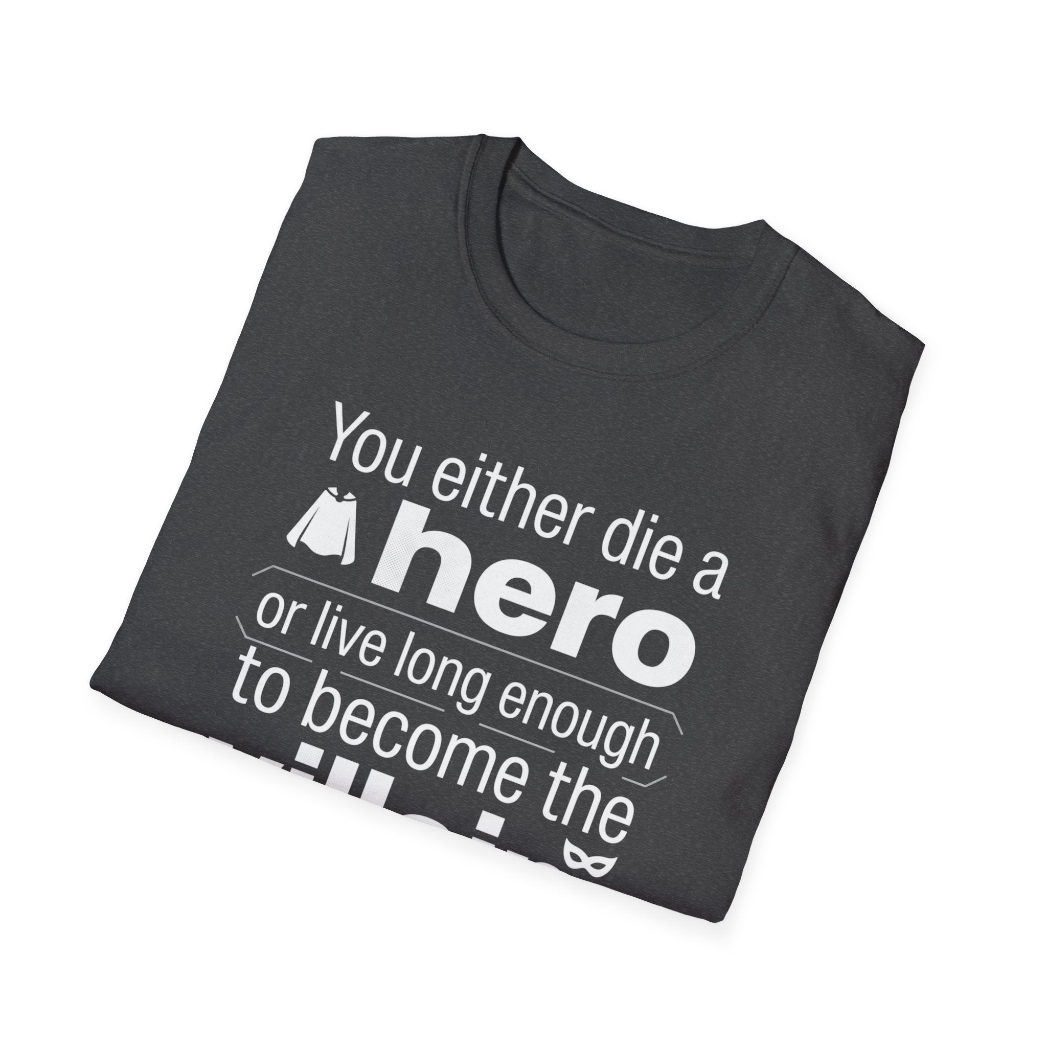 Hero or Villain T-Shirt — "You either die a hero or live long enough to become the villain." Graphic Tee