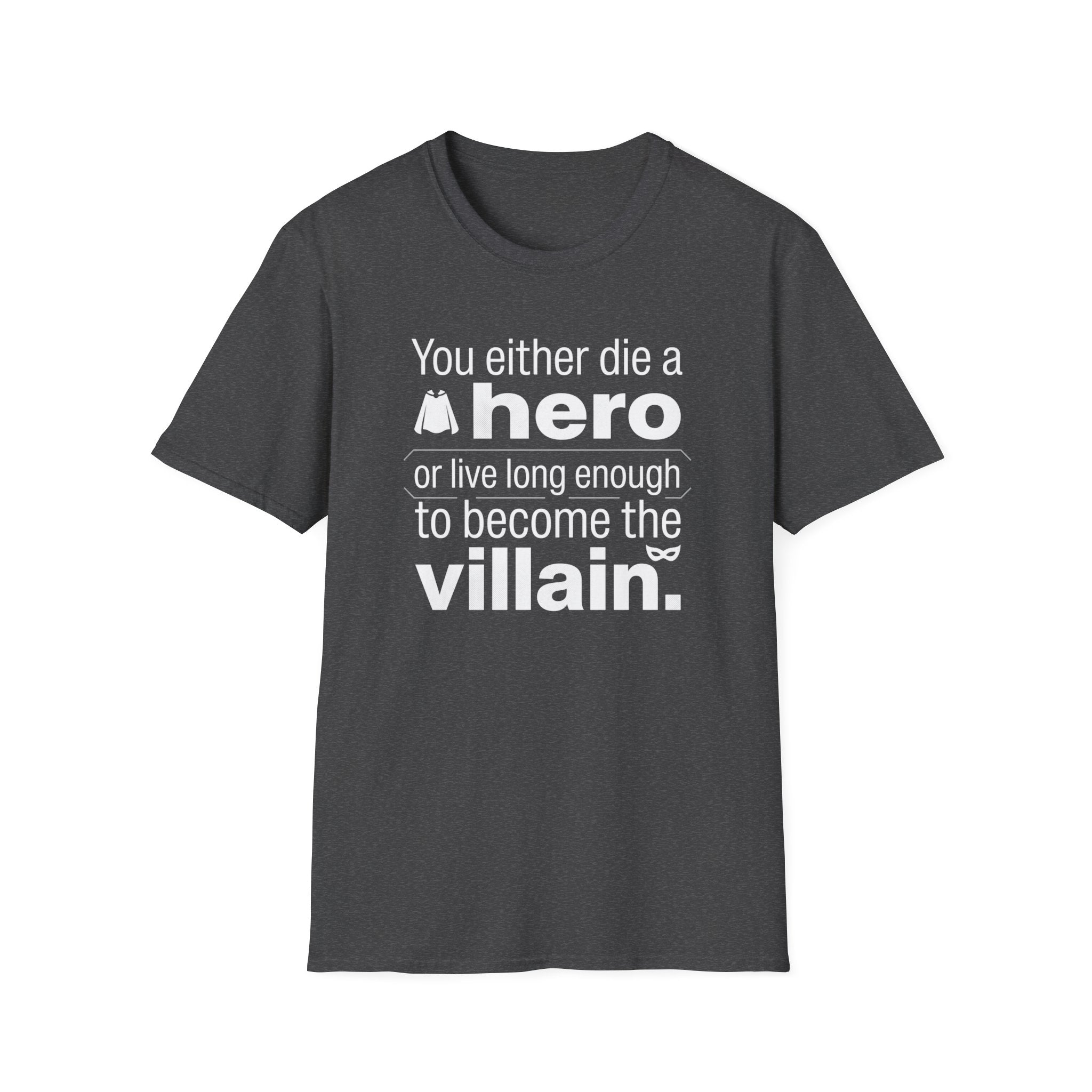 Hero or Villain T-Shirt — "You either die a hero or live long enough to become the villain." Graphic Tee