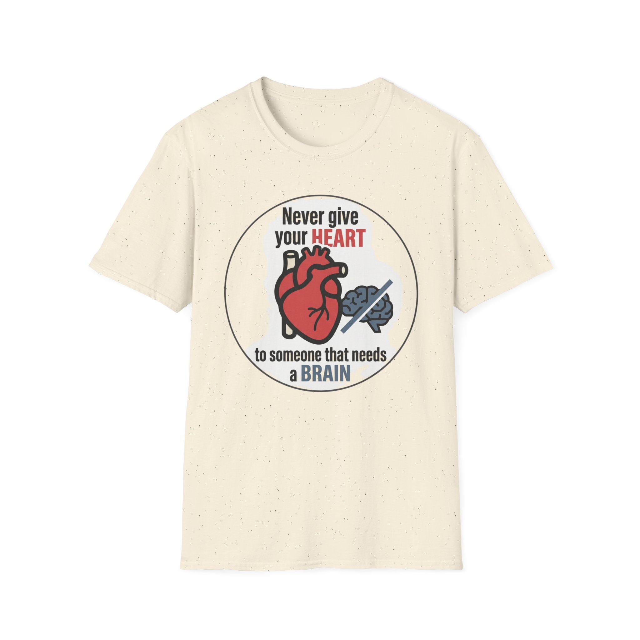 Never Give Your Heart to Someone Who Needs a Brain T-Shirt — Funny Heart vs Brain Graphic Tee