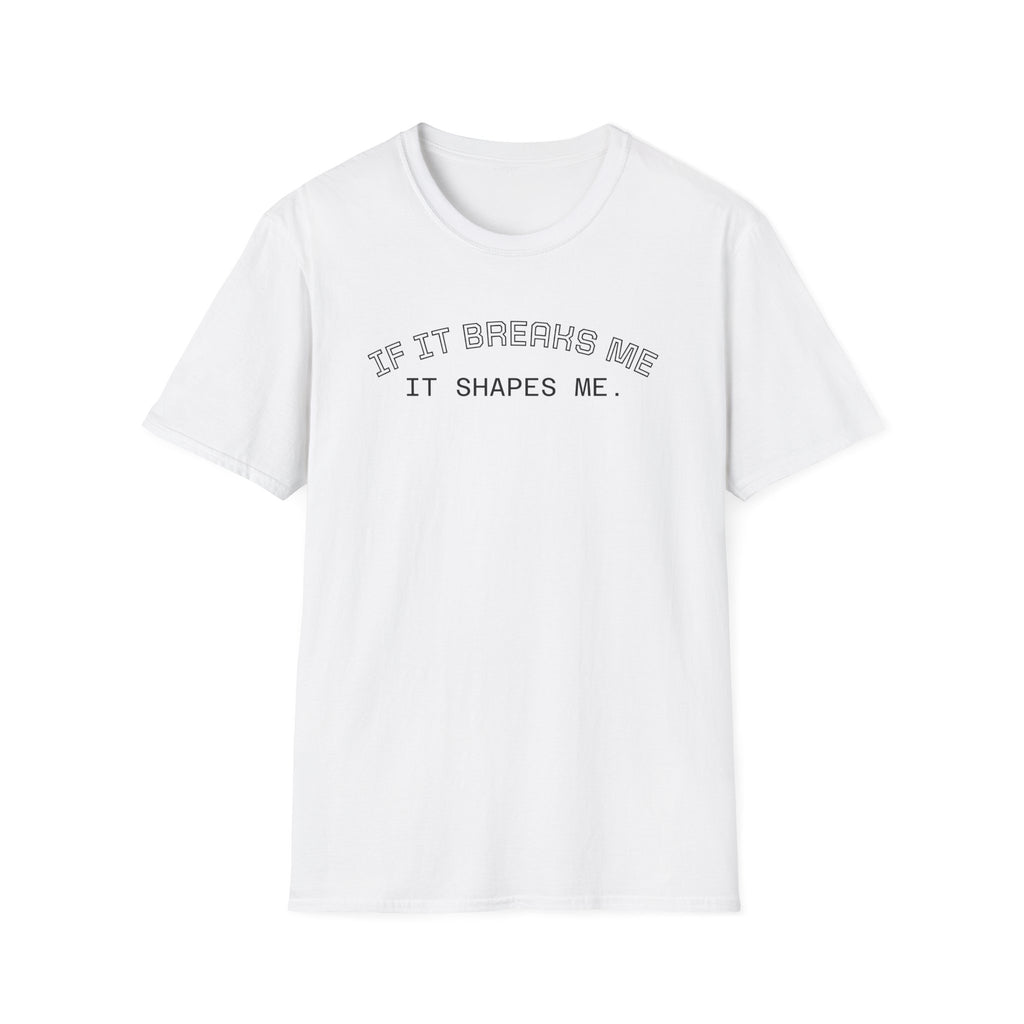 T-Shirt — "If it breaks me, it shapes me." Minimal Inspirational Tee