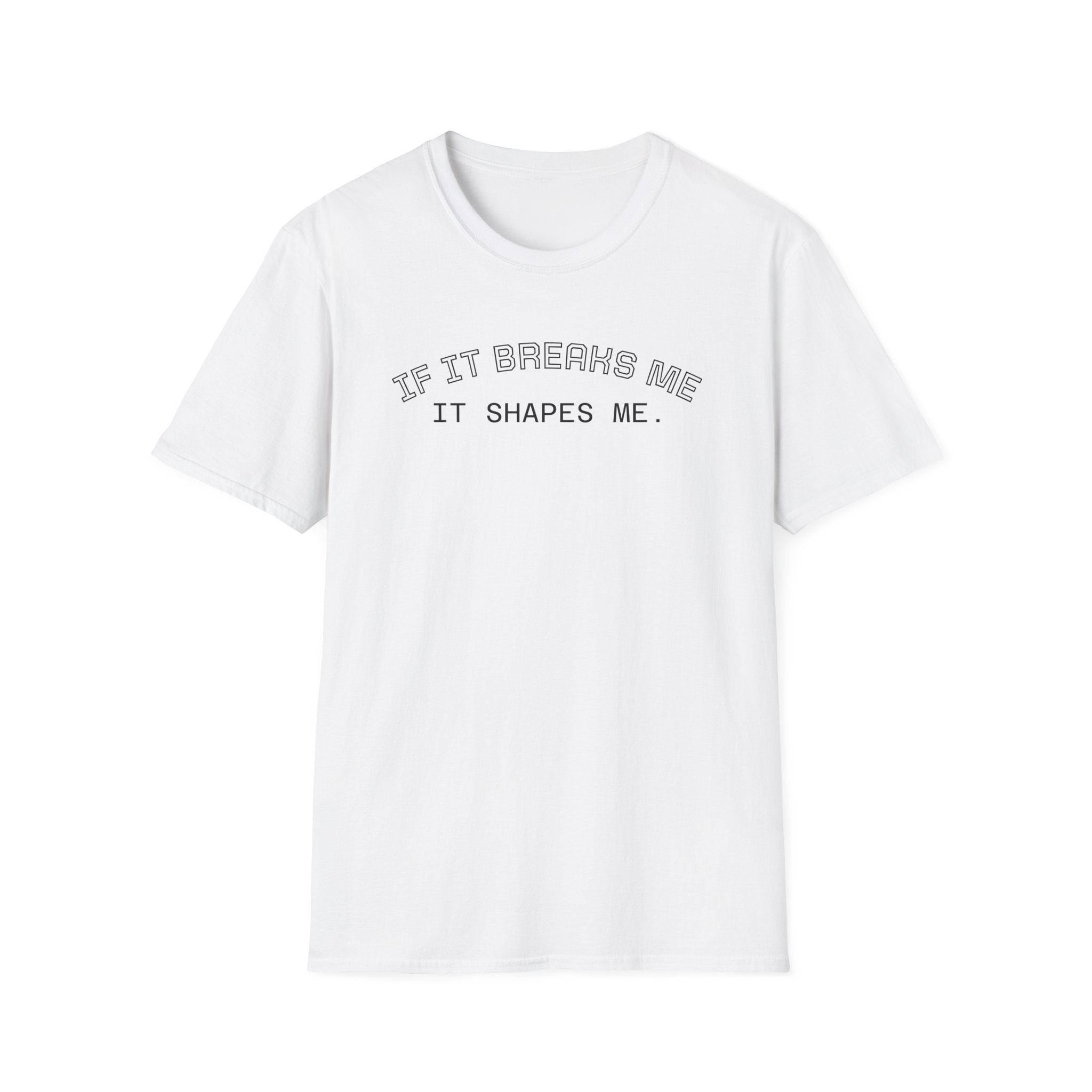 T-Shirt — "If it breaks me, it shapes me." Minimal Inspirational Tee