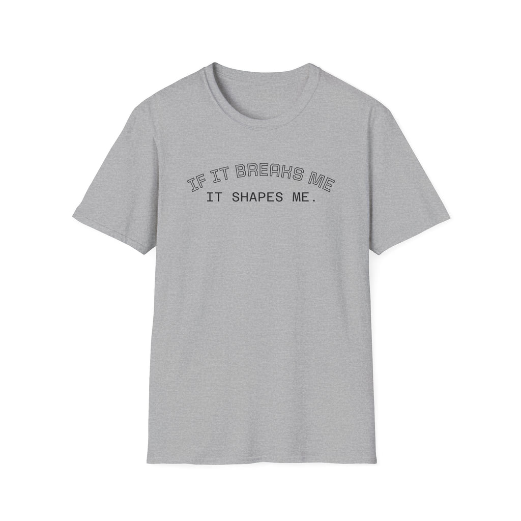 T-Shirt — "If it breaks me, it shapes me." Minimal Inspirational Tee