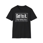 Get To It. Stop Being Lazy. T-Shirt — Motivational Graphic Tee