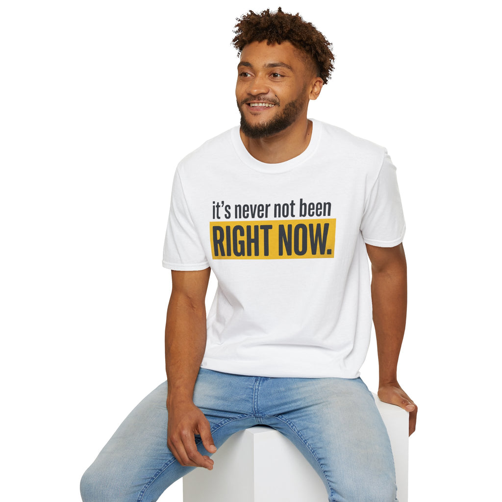 T-Shirt — "It's Never Not Been RIGHT NOW." Motivational Graphic Tee