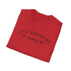 T-Shirt — "If it breaks me, it shapes me." Minimal Inspirational Tee