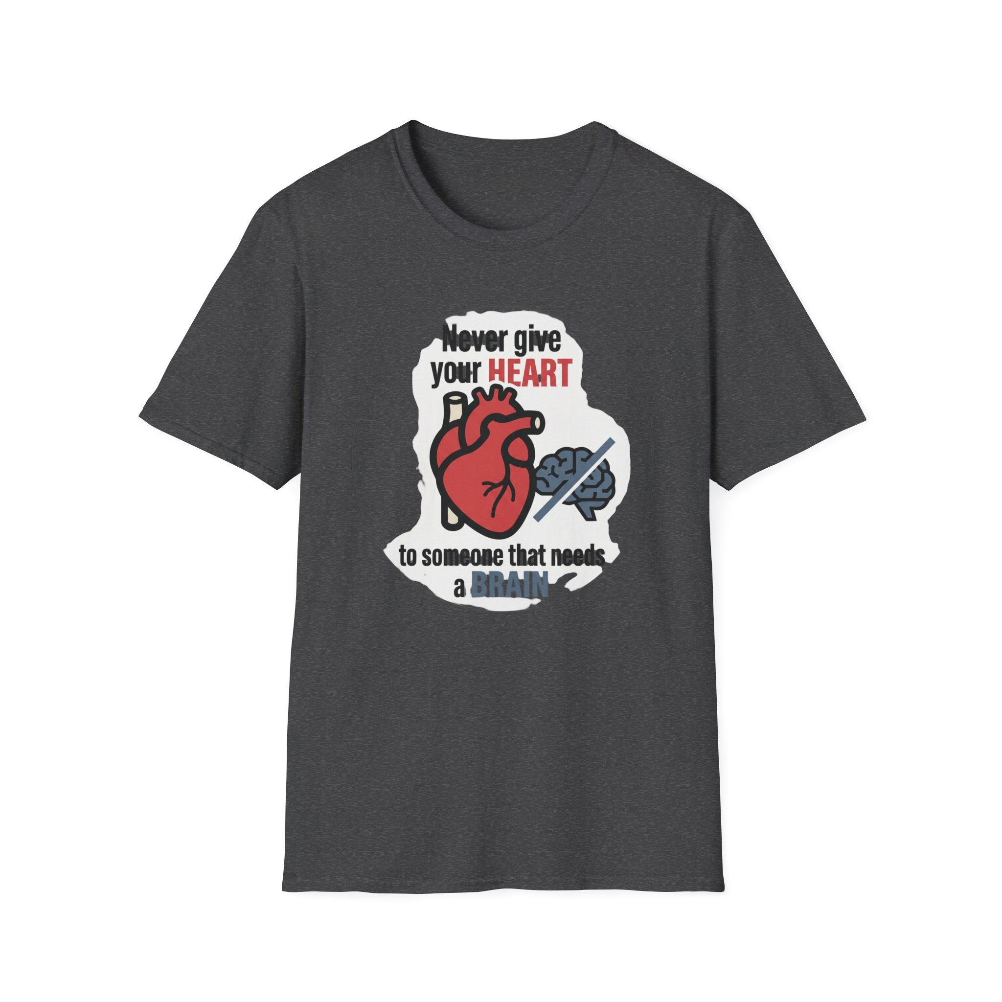 Never Give Your Heart to Someone Who Needs a Brain T-Shirt — Funny Heart vs Brain Graphic Tee
