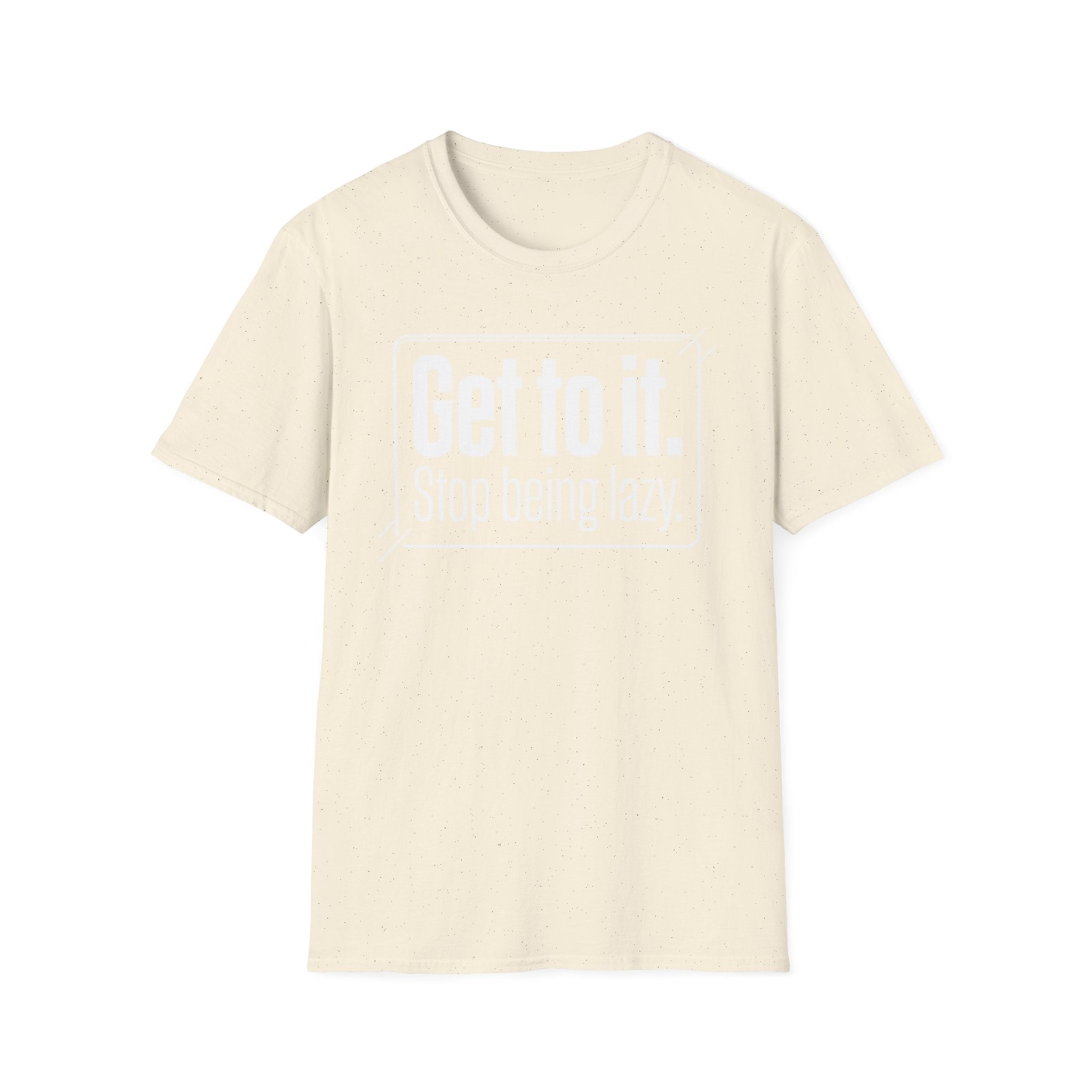 Get To It. Stop Being Lazy. T-Shirt — Motivational Graphic Tee