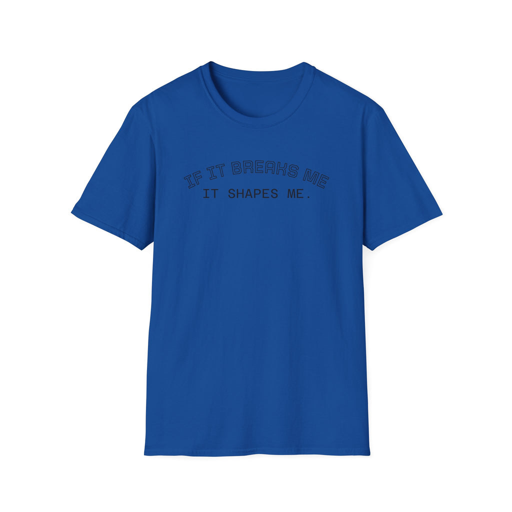 T-Shirt — "If it breaks me, it shapes me." Minimal Inspirational Tee