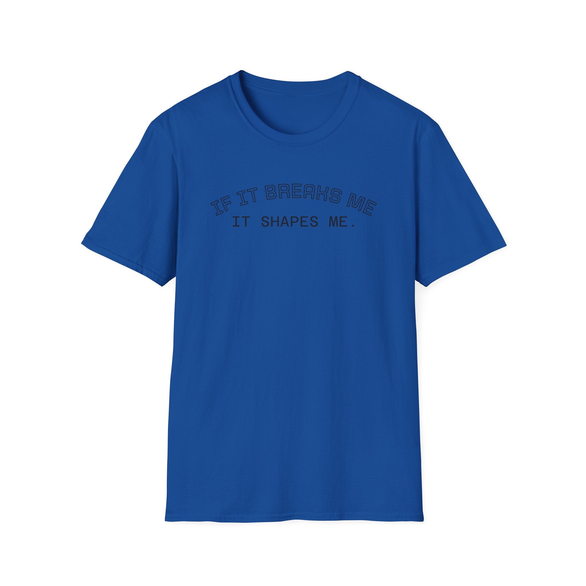 T-Shirt — "If it breaks me, it shapes me." Minimal Inspirational Tee