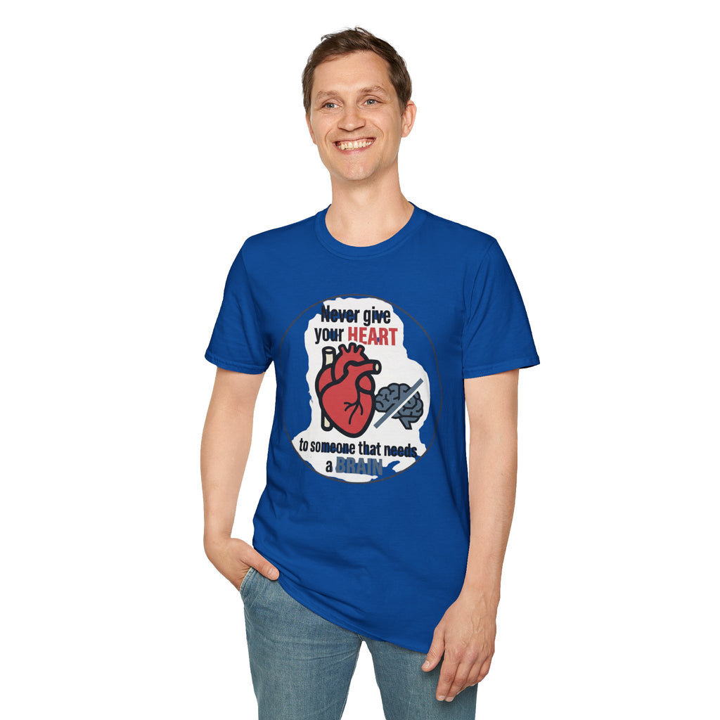 Never Give Your Heart to Someone Who Needs a Brain T-Shirt — Funny Heart vs Brain Graphic Tee