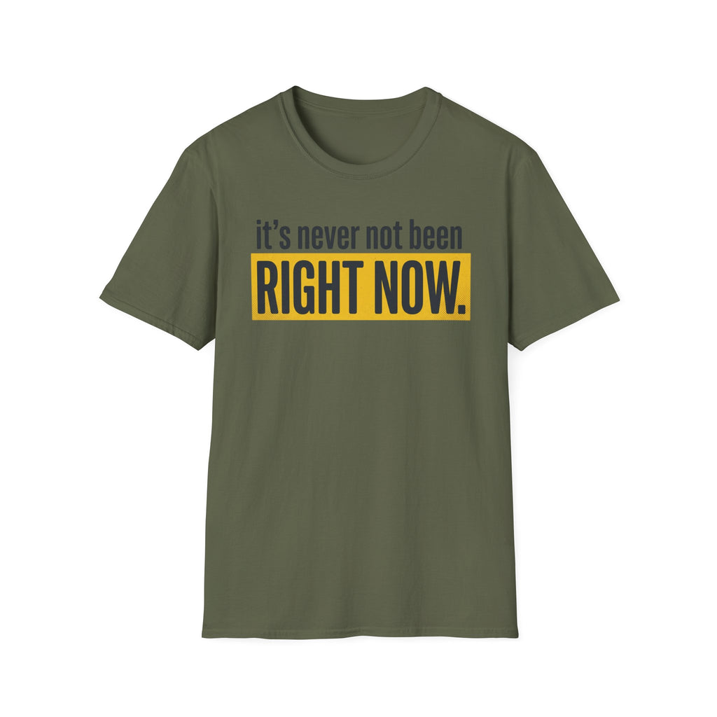 T-Shirt — "It's Never Not Been RIGHT NOW." Motivational Graphic Tee