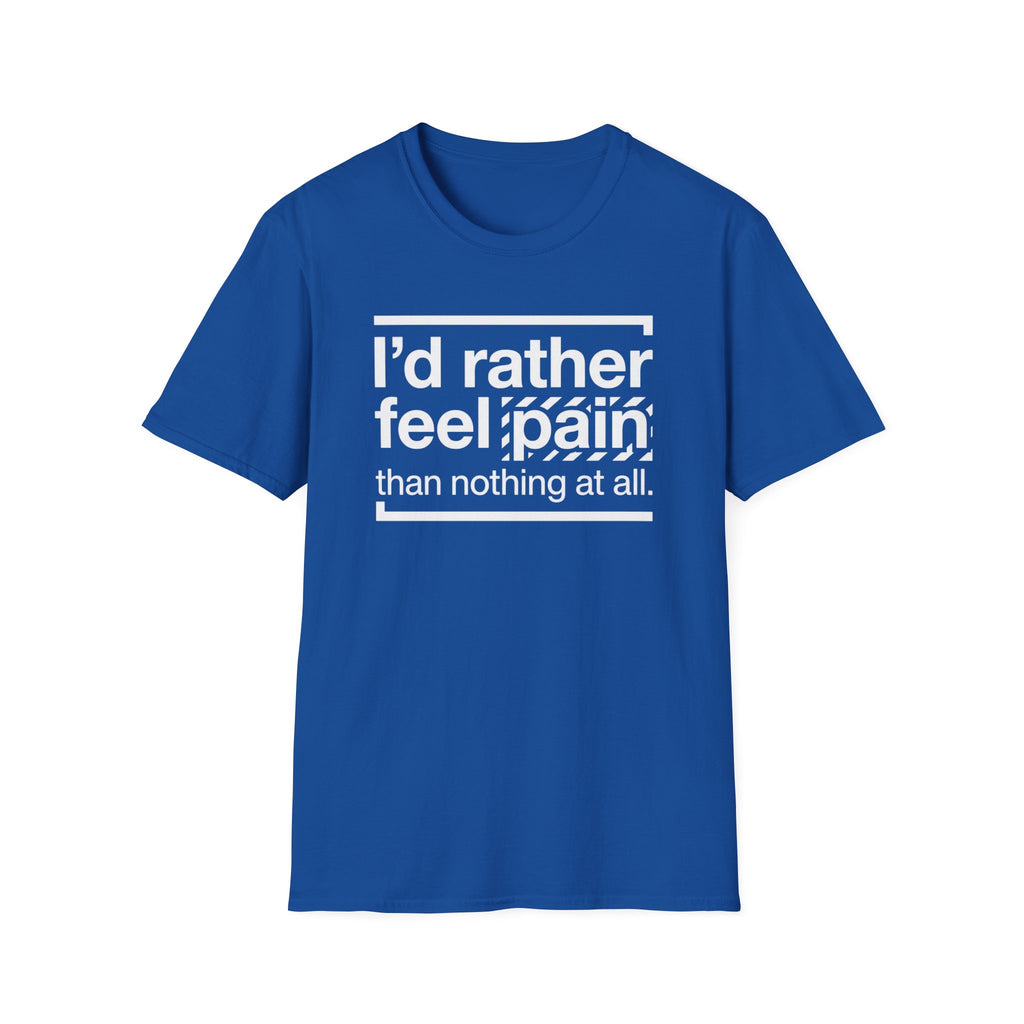 T-Shirt — "I'd Rather Feel Pain Than Nothing at All" Motivational Graphic Tee