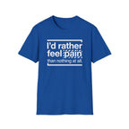 T-Shirt — "I'd Rather Feel Pain Than Nothing at All" Motivational Graphic Tee
