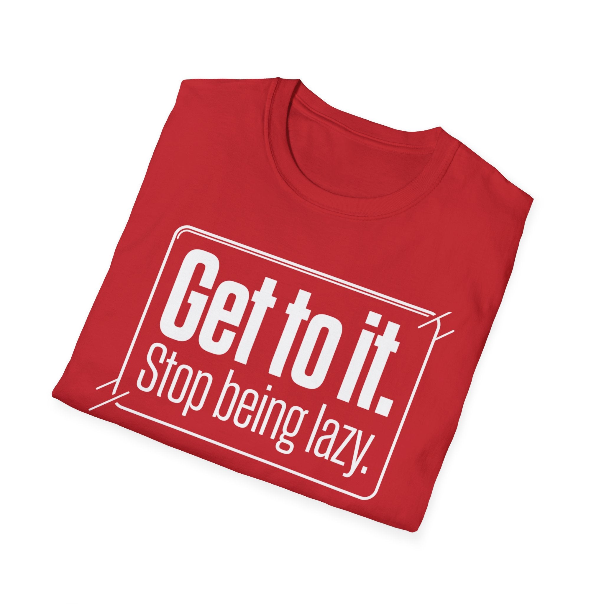 Get To It. Stop Being Lazy. T-Shirt — Motivational Graphic Tee