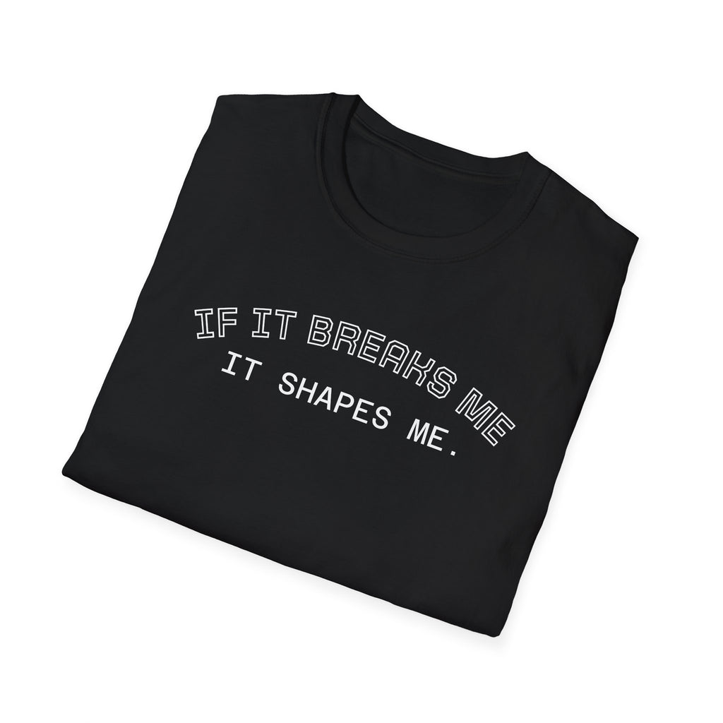 T-Shirt — "If it breaks me, it shapes me." Minimal Inspirational Tee