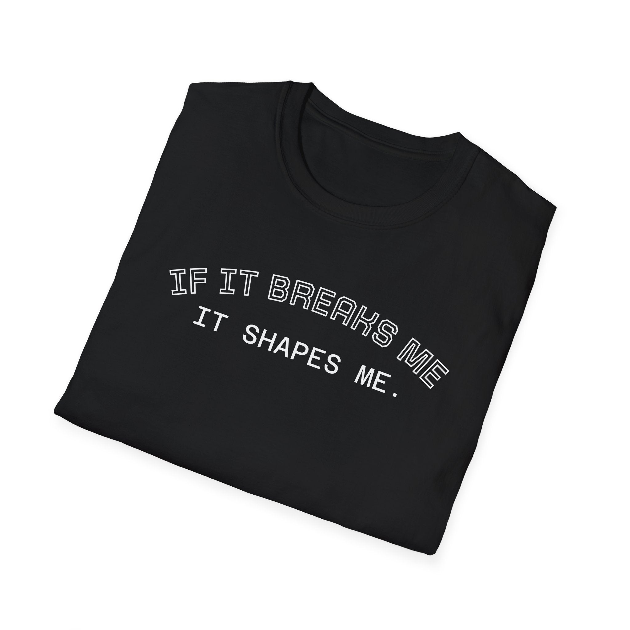 T-Shirt — "If it breaks me, it shapes me." Minimal Inspirational Tee