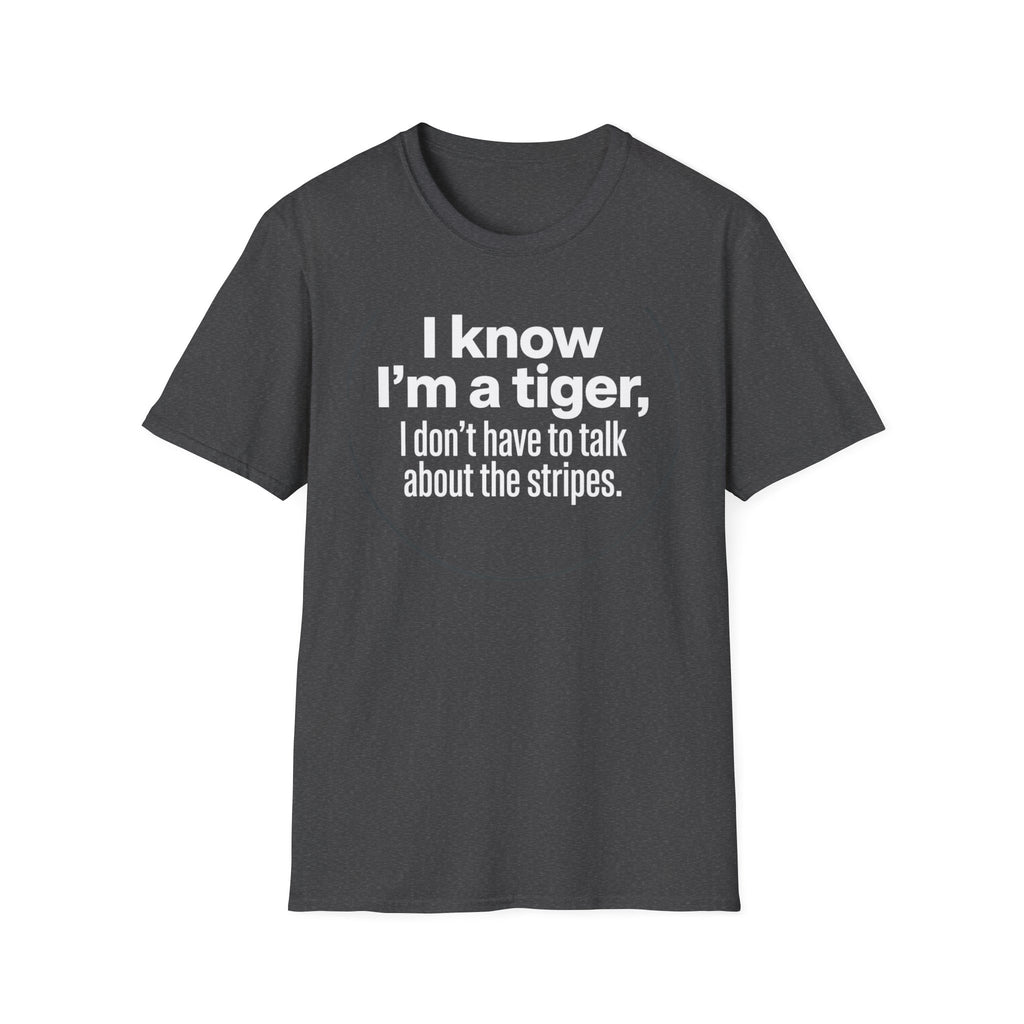 Tiger Pride T‑Shirt — "I know I’m a tiger, I don’t have to talk about the stripes."