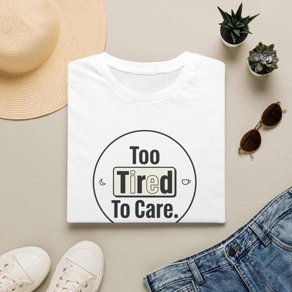 Too Tired To Care T-Shirt