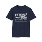 T-Shirt — "I'd Rather Feel Pain Than Nothing at All" Motivational Graphic Tee