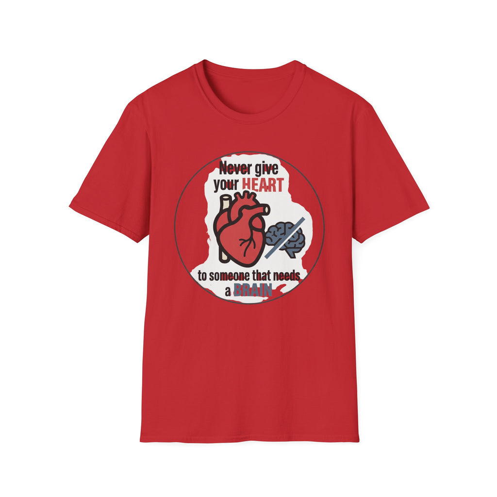 Never Give Your Heart to Someone Who Needs a Brain T-Shirt — Funny Heart vs Brain Graphic Tee