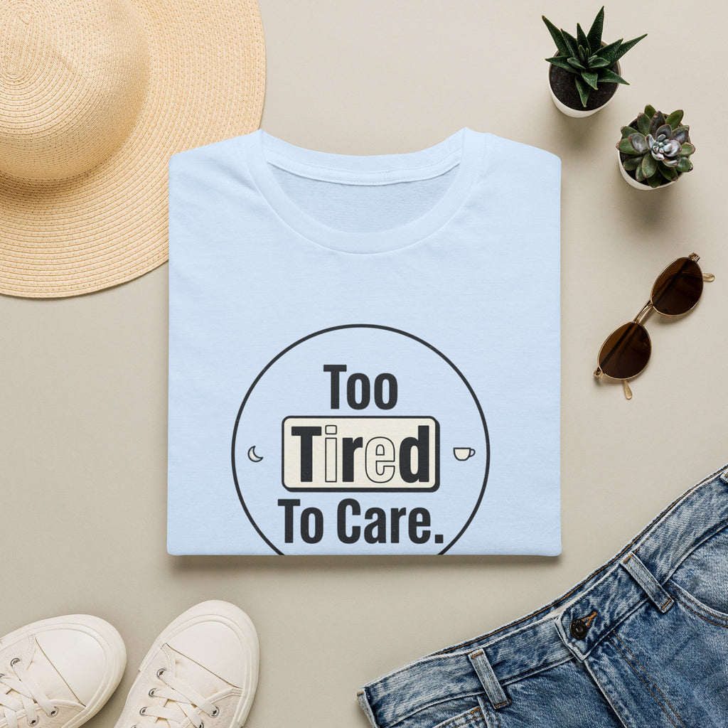 Too Tired To Care T-Shirt