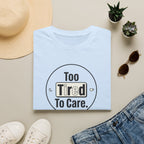 Too Tired To Care T-Shirt