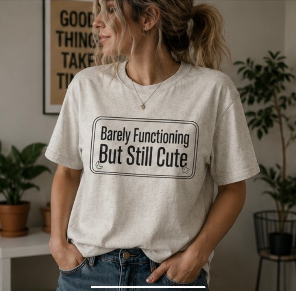 Barely Functioning But Still Cute T-Shirt