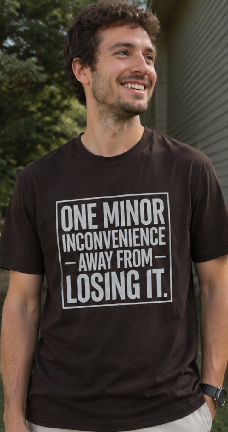 One Minor Inconvenience Away From Losing It T-Shirt