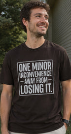 One Minor Inconvenience Away From Losing It T-Shirt