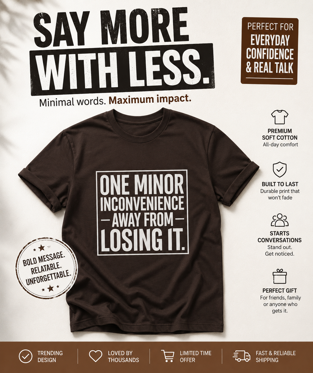 One Minor Inconvenience Away From Losing It T-Shirt
