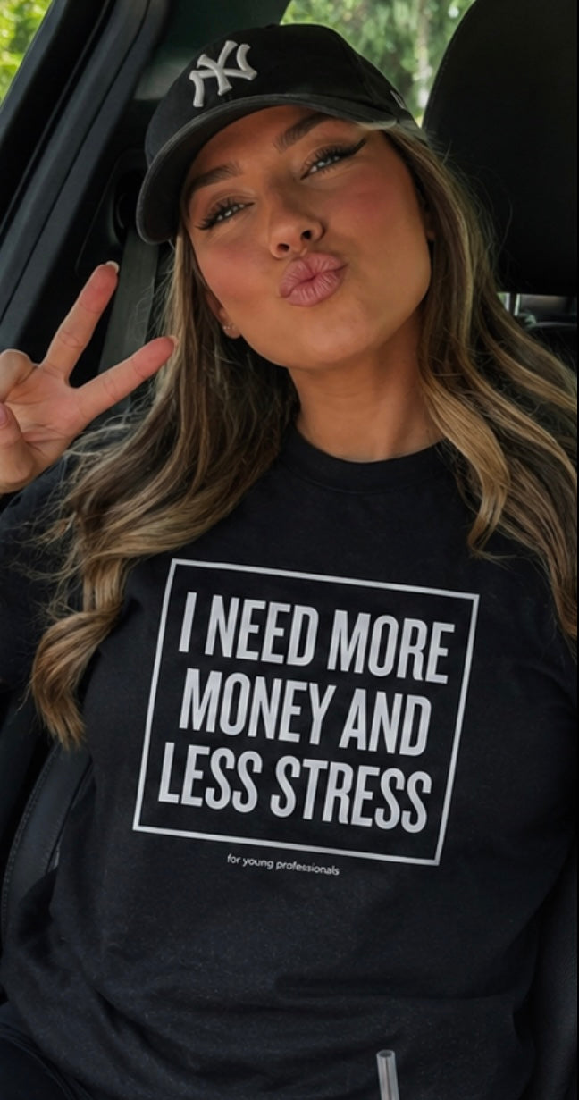 I Need More Money And Less Stress T-Shirt