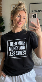 I Need More Money And Less Stress T-Shirt