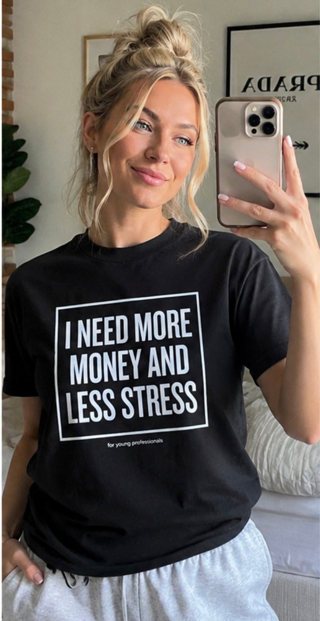 I Need More Money And Less Stress T-Shirt