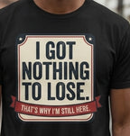 I Got Nothing to Lose T-Shirt